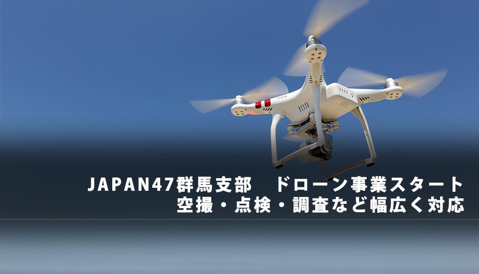 JAPAN47群馬支部ドローン事業スタート 空撮・点検・調査など幅広く対応